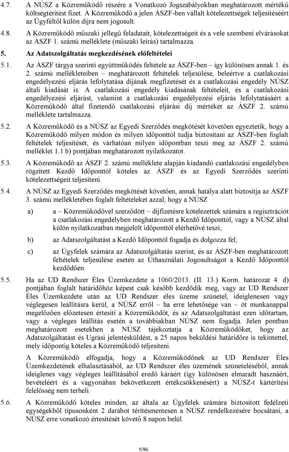 A Közreműködő műszaki jellegű feladatait, kötelezettségeit és a vele szembeni elvárásokat az ÁSZF 1. számú melléklete (műszaki leírás) tartalmazza. 5.