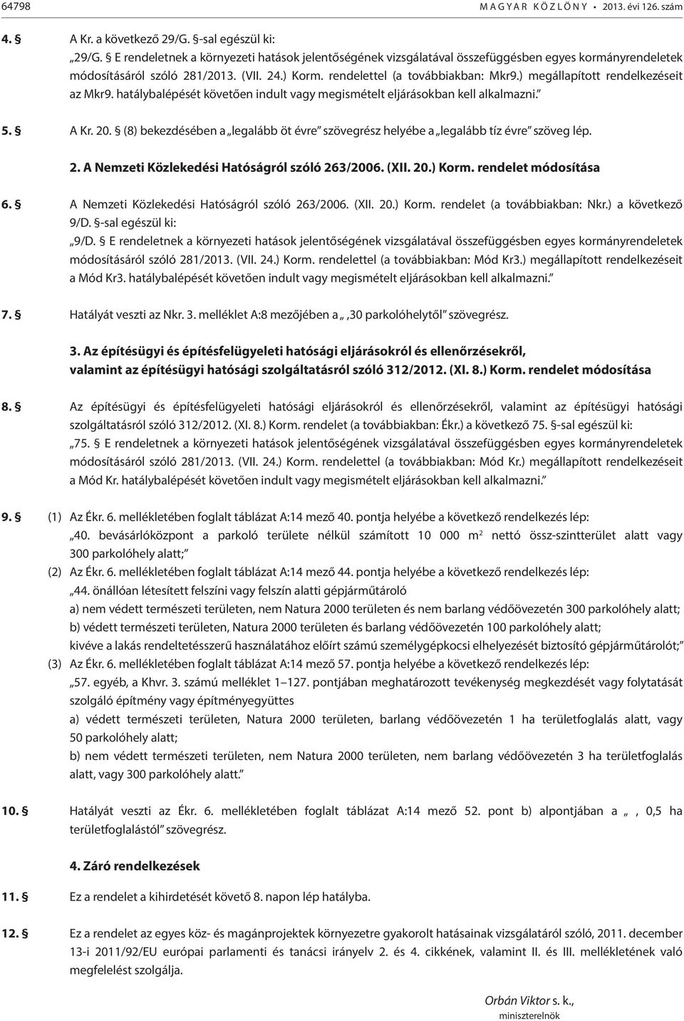 ) megállapított rendelkezéseit az Mkr9. hatálybalépését követően indult vagy megismételt eljárásokban kell alkalmazni. 5. A Kr. 20.