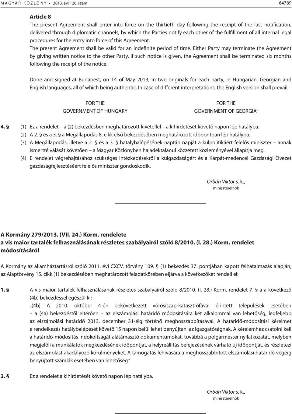 notify each other of the fulfillment of all internal legal procedures for the entry into force of this Agreement. The present Agreement shall be valid for an indefinite period of time.