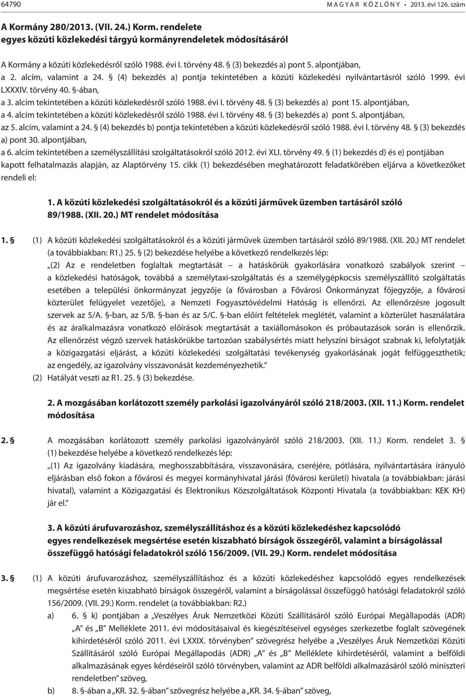 alcím, valamint a 24. (4) bekezdés a) pontja tekintetében a közúti közlekedési nyilvántartásról szóló 1999. évi LXXXIV. törvény 40. -ában, a 3. alcím tekintetében a közúti közlekedésről szóló 1988.