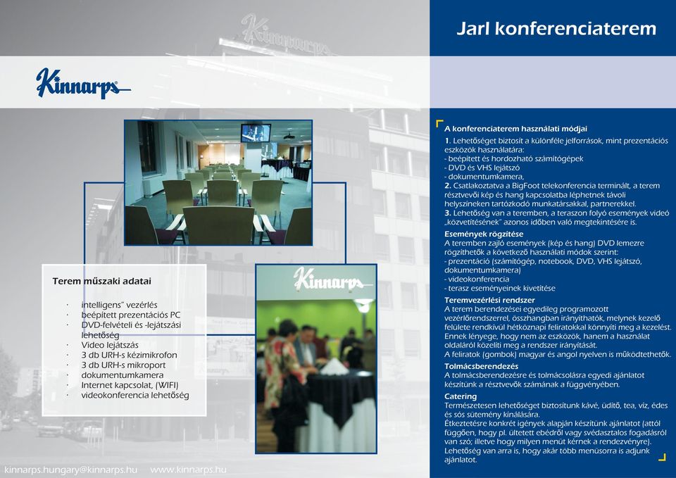 Csatlakoztatva a BigFoot telekonferencia terminált, a terem résztvevõi kép és hang kapcsolatba léphetnek távoli helyszíneken tartózkodó munkatársakkal, partnerekkel. 3.