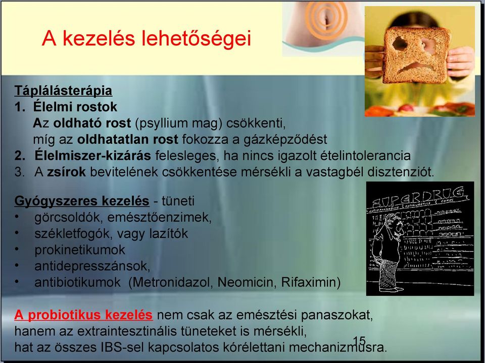 Gyógyszeres kezelés - tüneti görcsoldók, emésztőenzimek, székletfogók, vagy lazítók prokinetikumok antidepresszánsok, antibiotikumok (Metronidazol,