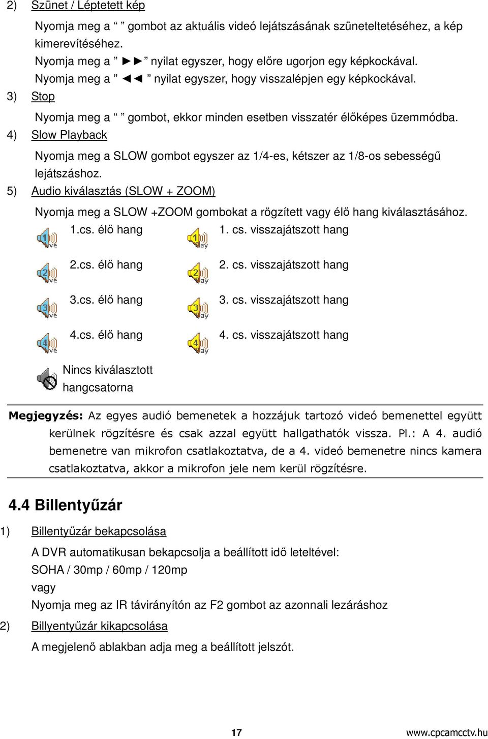 4) Slow Playback Nyomja meg a SLOW gombot egyszer az 1/4-es, kétszer az 1/8-os sebességű lejátszáshoz.