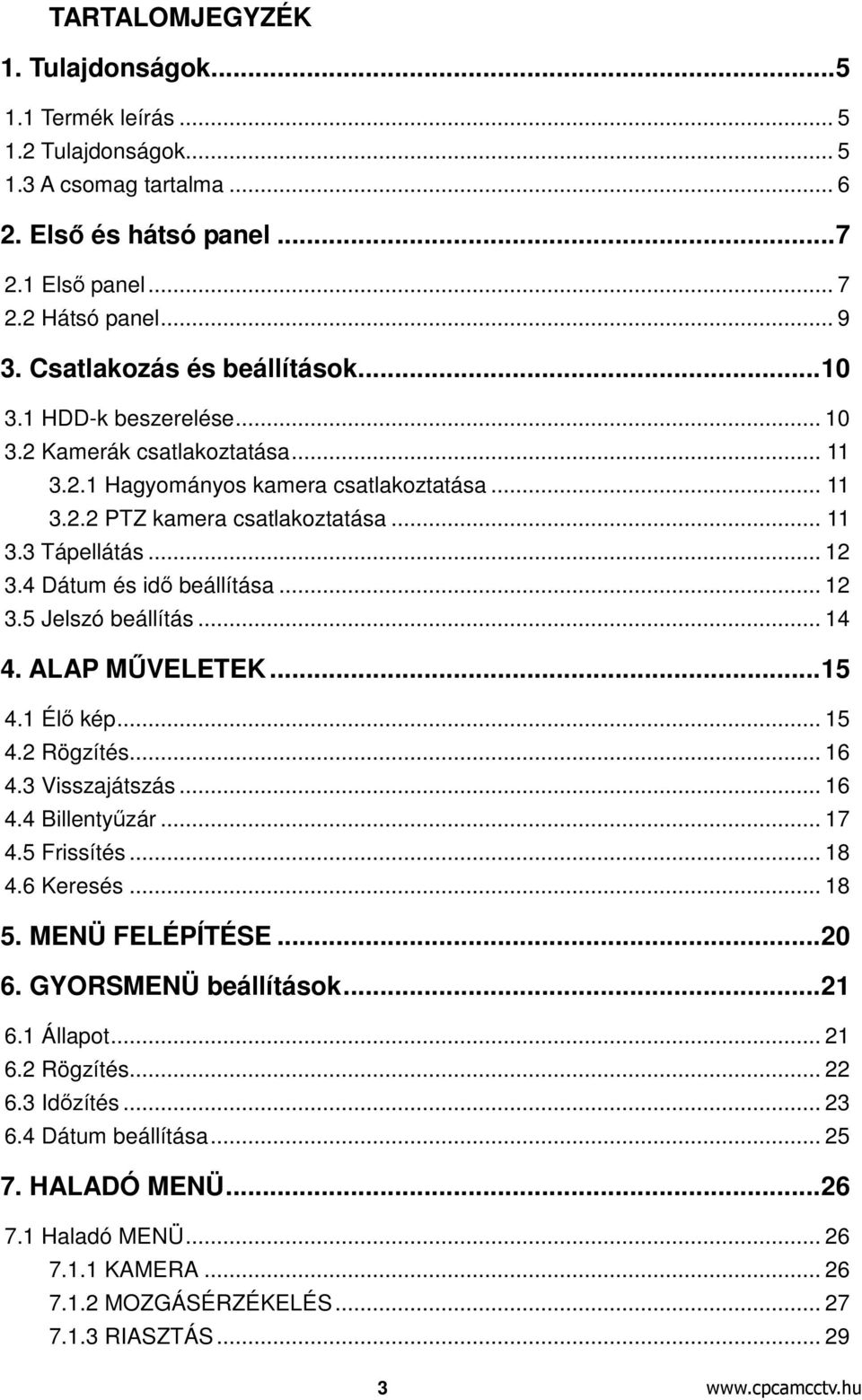 .. 12 3.4 Dátum és idő beállítása... 12 3.5 Jelszó beállítás... 14 4. ALAP MŰVELETEK...15 4.1 Élő kép... 15 4.2 Rögzítés... 16 4.3 Visszajátszás... 16 4.4 Billentyűzár... 17 4.5 Frissítés... 18 4.