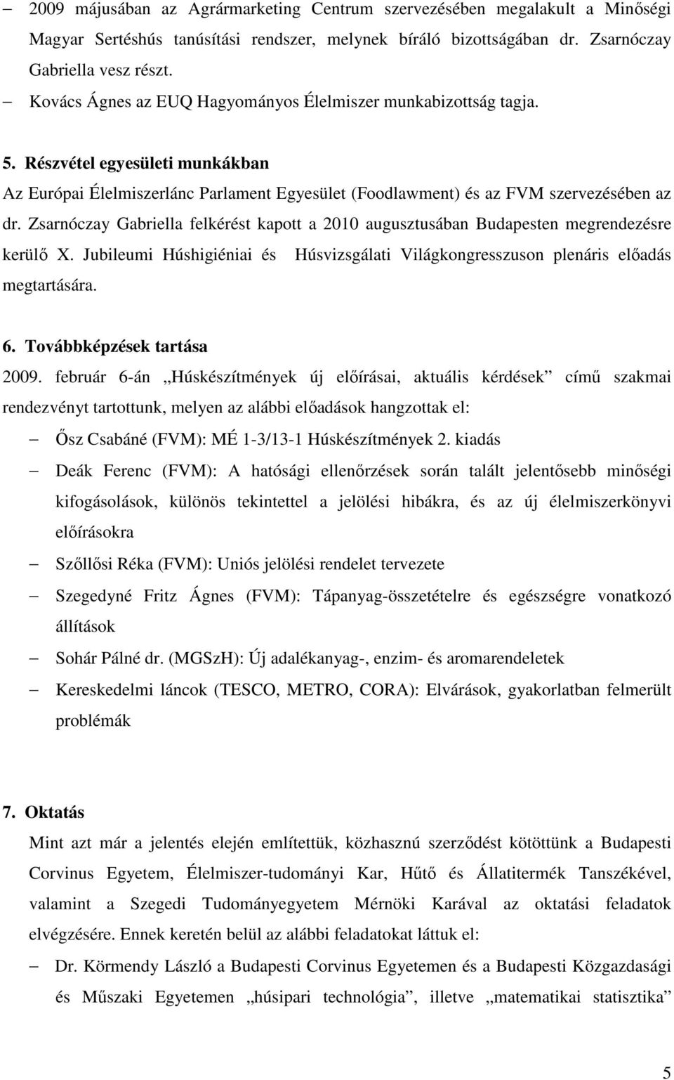 Zsarnóczay Gabriella felkérést kapott a 2010 augusztusában Budapesten megrendezésre kerülı X. Jubileumi Húshigiéniai és Húsvizsgálati Világkongresszuson plenáris elıadás megtartására. 6.