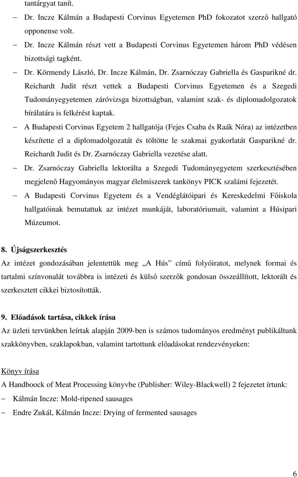 Reichardt Judit részt vettek a Budapesti Corvinus Egyetemen és a Szegedi Tudományegyetemen záróvizsga bizottságban, valamint szak- és diplomadolgozatok bírálatára is felkérést kaptak.