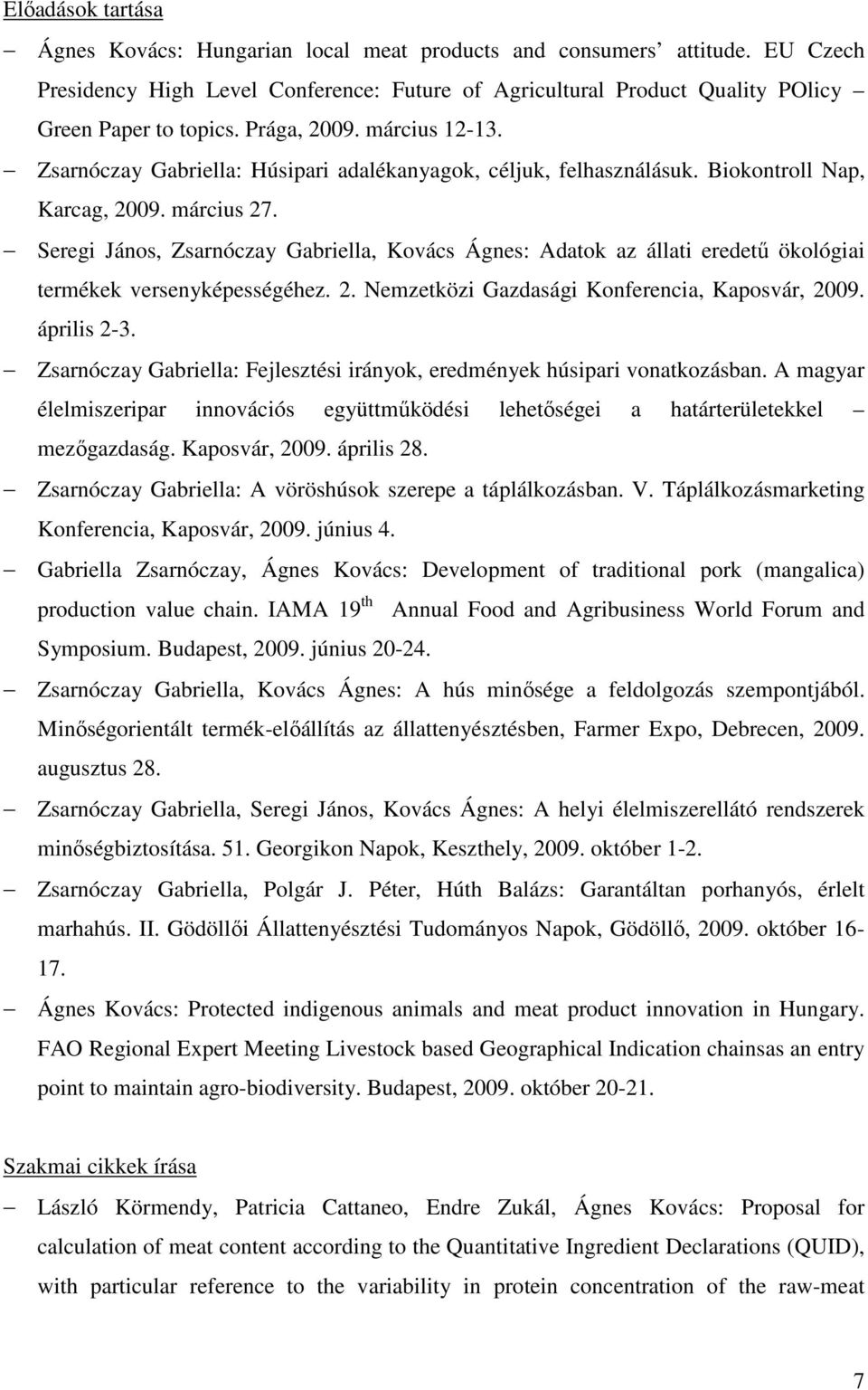 Seregi János, Zsarnóczay Gabriella, Kovács Ágnes: Adatok az állati eredető ökológiai termékek versenyképességéhez. 2. Nemzetközi Gazdasági Konferencia, Kaposvár, 2009. április 2-3.