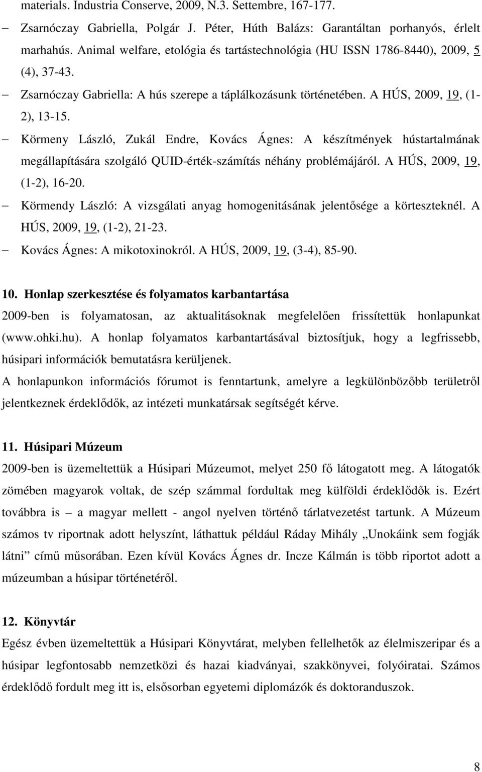 Körmeny László, Zukál Endre, Kovács Ágnes: A készítmények hústartalmának megállapítására szolgáló QUID-érték-számítás néhány problémájáról. A HÚS, 2009, 19, (1-2), 16-20.