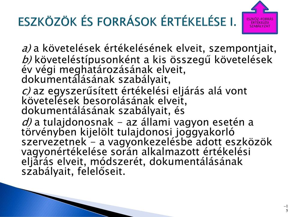 dokumentálásának szabályait, és d) a tulajdonosnak - az állami vagyon esetén a törvényben kijelölt tulajdonosi joggyakorló szervezetnek - a