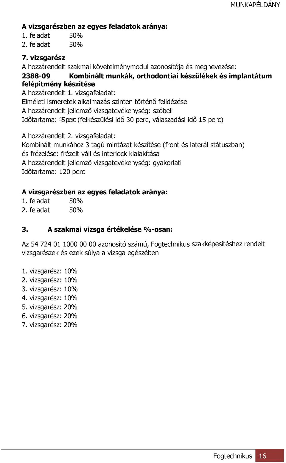 vizsgafeladat: Elméleti ismeretek alkalmazás szinten történő felidézése A hozzárendelt jellemző vizsgatevékenység: szóbeli Időtartama: 45 perc (felkészülési idő 30 perc, válaszadási idő 15 perc) A