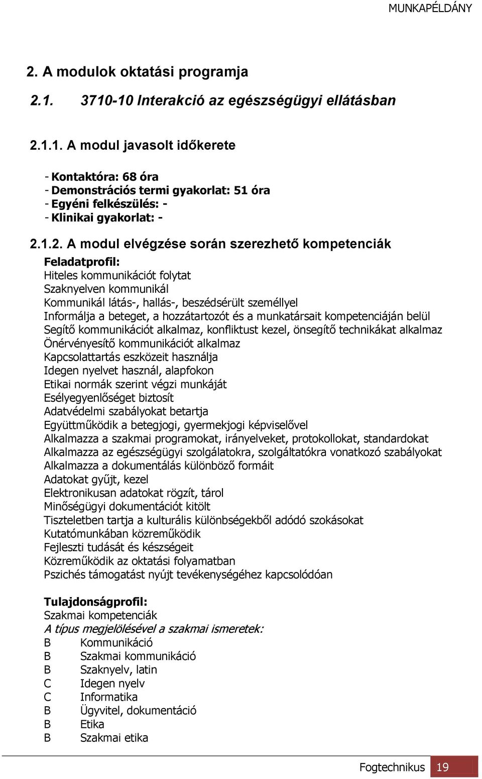 hozzátartozót és a munkatársait kompetenciáján belül Segítő kommunikációt alkalmaz, konfliktust kezel, önsegítő technikákat alkalmaz Önérvényesítő kommunikációt alkalmaz Kapcsolattartás eszközeit