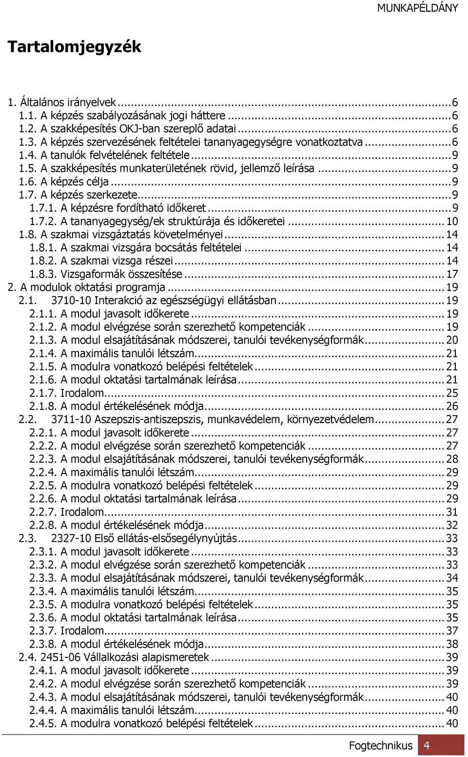 .. 9 1.7. A képzés szerkezete... 9 1.7.1. A képzésre fordítható időkeret... 9 1.7.2. A tananyagegység/ek struktúrája és időkeretei... 10 1.8. A szakmai vizsgáztatás követelményei... 14 1.8.1. A szakmai vizsgára bocsátás feltételei.