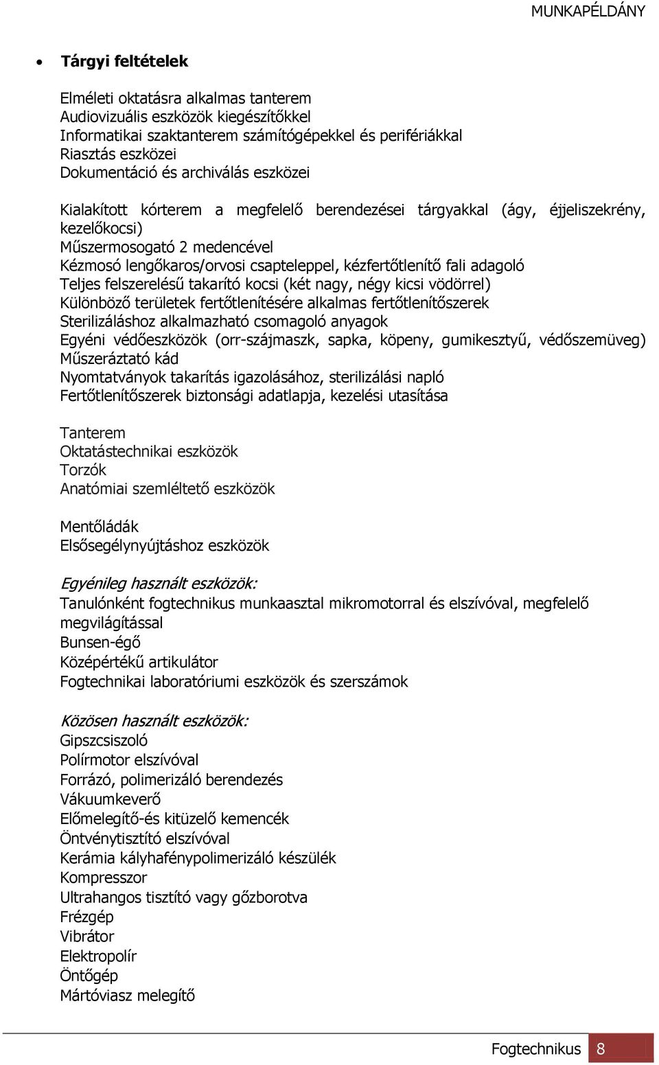 Teljes felszerelésű takarító kocsi (két nagy, négy kicsi vödörrel) Különböző területek fertőtlenítésére alkalmas fertőtlenítőszerek Sterilizáláshoz alkalmazható csomagoló anyagok Egyéni védőeszközök