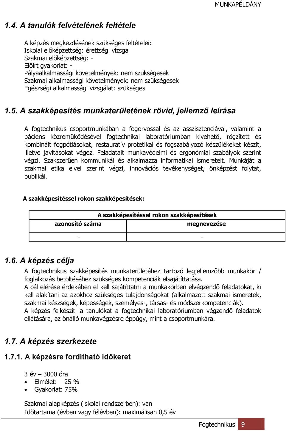 A szakképesítés munkaterületének rövid, jellemző leírása A fogtechnikus csoportmunkában a fogorvossal és az asszisztenciával, valamint a páciens közreműködésével fogtechnikai laboratóriumban