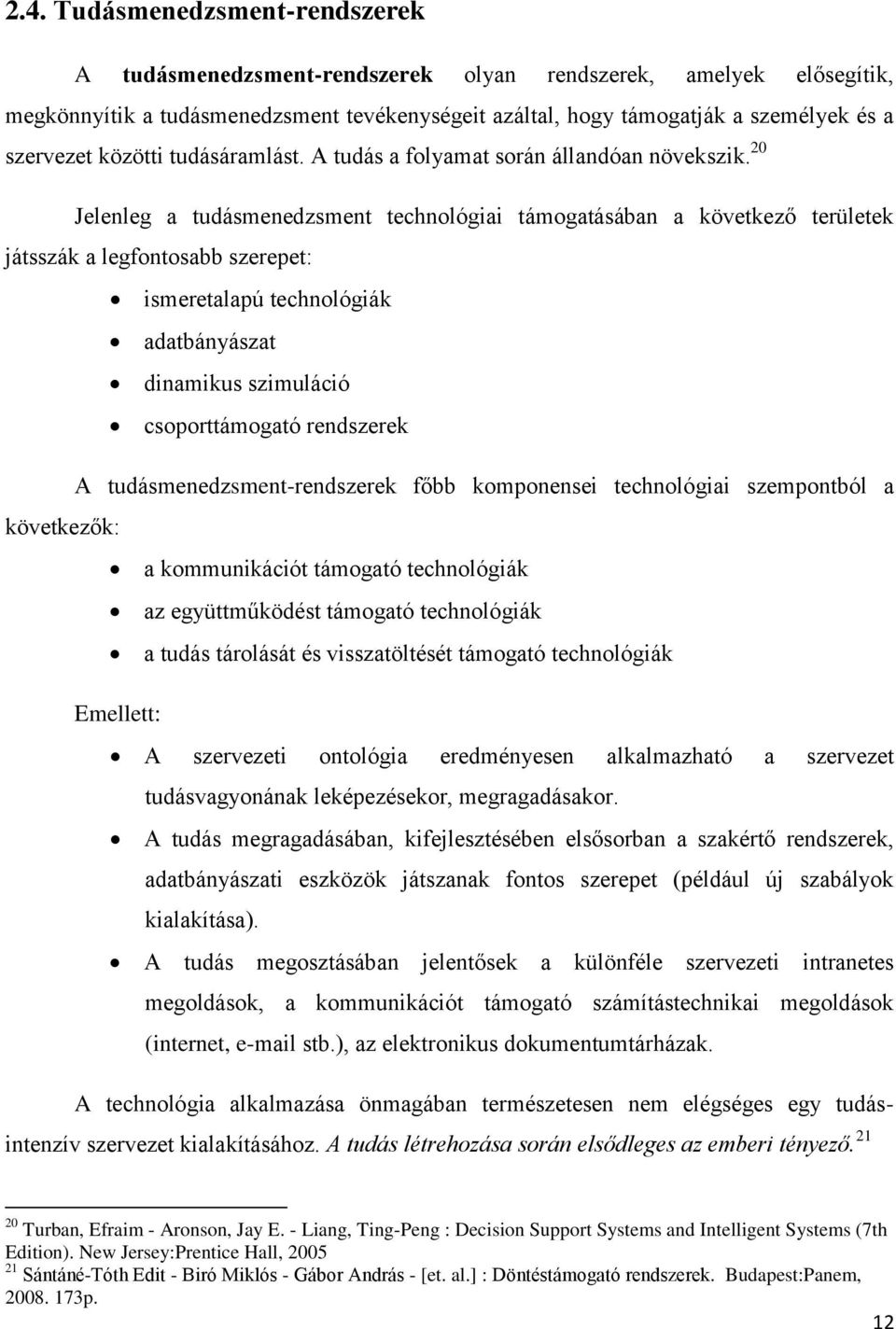 20 Jelenleg a tudásmenedzsment technológiai támogatásában a következő területek játsszák a legfontosabb szerepet: ismeretalapú technológiák adatbányászat dinamikus szimuláció csoporttámogató