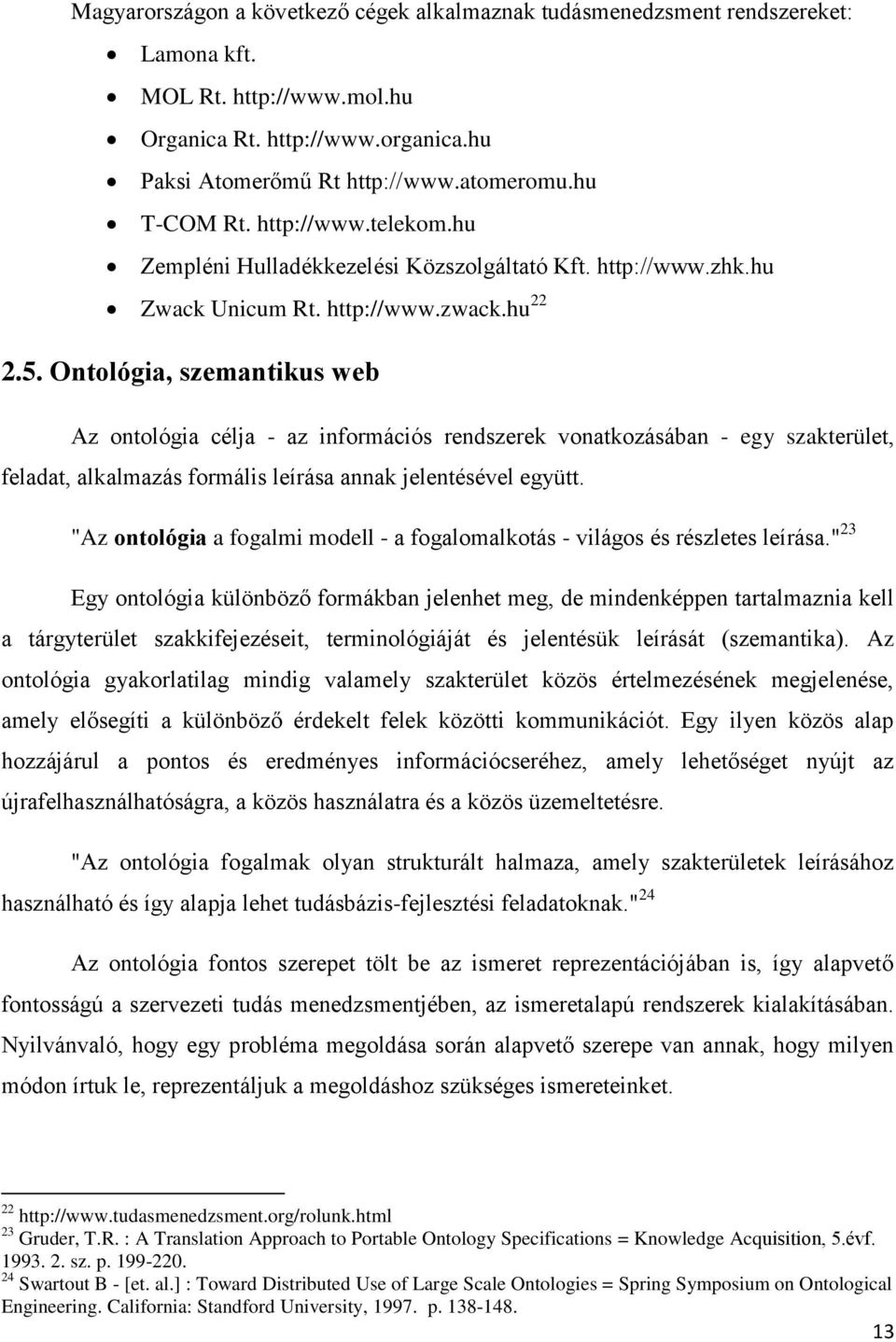 Ontológia, szemantikus web Az ontológia célja - az információs rendszerek vonatkozásában - egy szakterület, feladat, alkalmazás formális leírása annak jelentésével együtt.