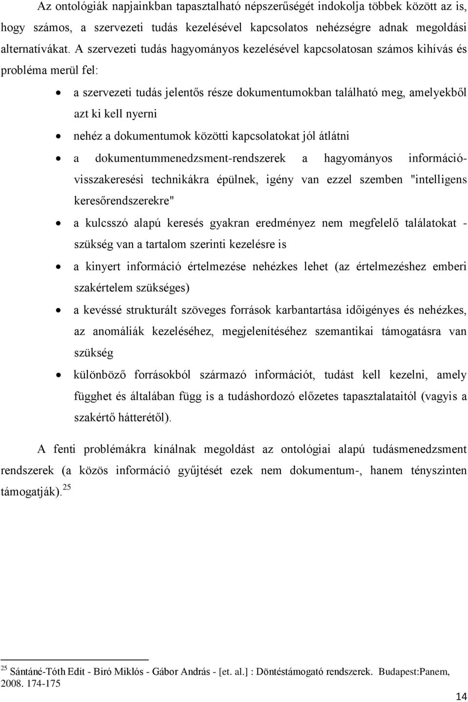 dokumentumok közötti kapcsolatokat jól átlátni a dokumentummenedzsment-rendszerek a hagyományos információvisszakeresési technikákra épülnek, igény van ezzel szemben "intelligens keresőrendszerekre"