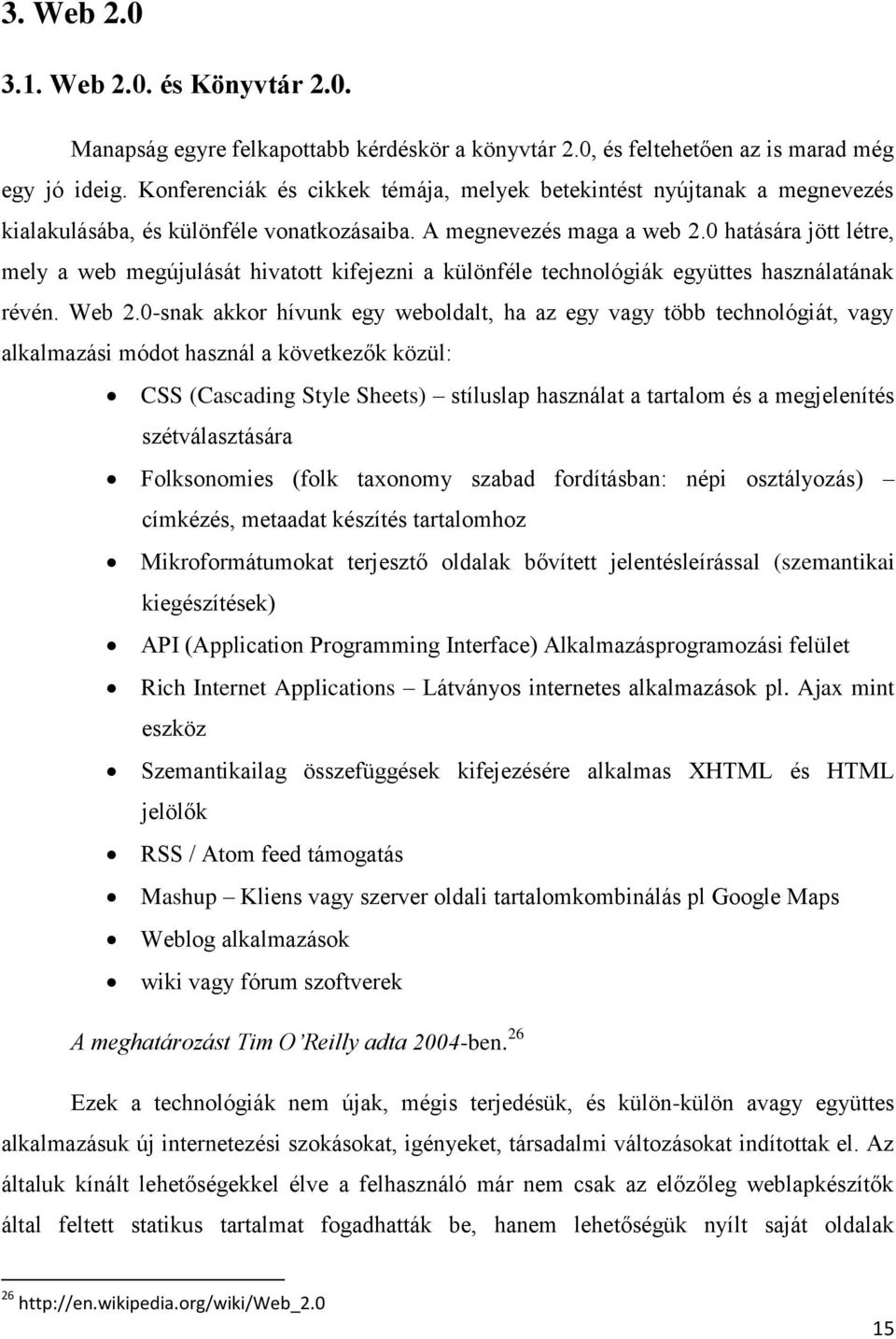 0 hatására jött létre, mely a web megújulását hivatott kifejezni a különféle technológiák együttes használatának révén. Web 2.