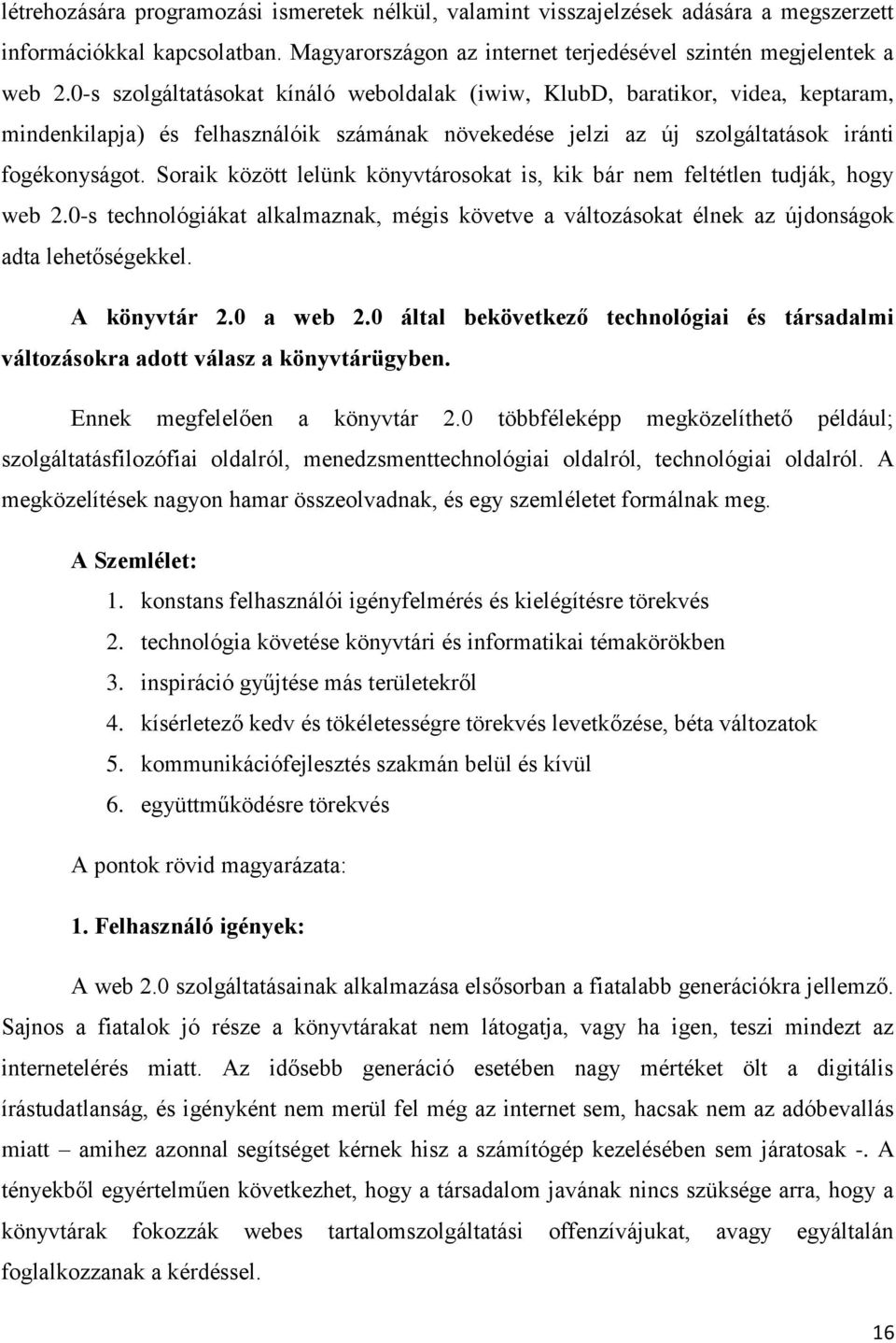 Soraik között lelünk könyvtárosokat is, kik bár nem feltétlen tudják, hogy web 2.0-s technológiákat alkalmaznak, mégis követve a változásokat élnek az újdonságok adta lehetőségekkel. A könyvtár 2.