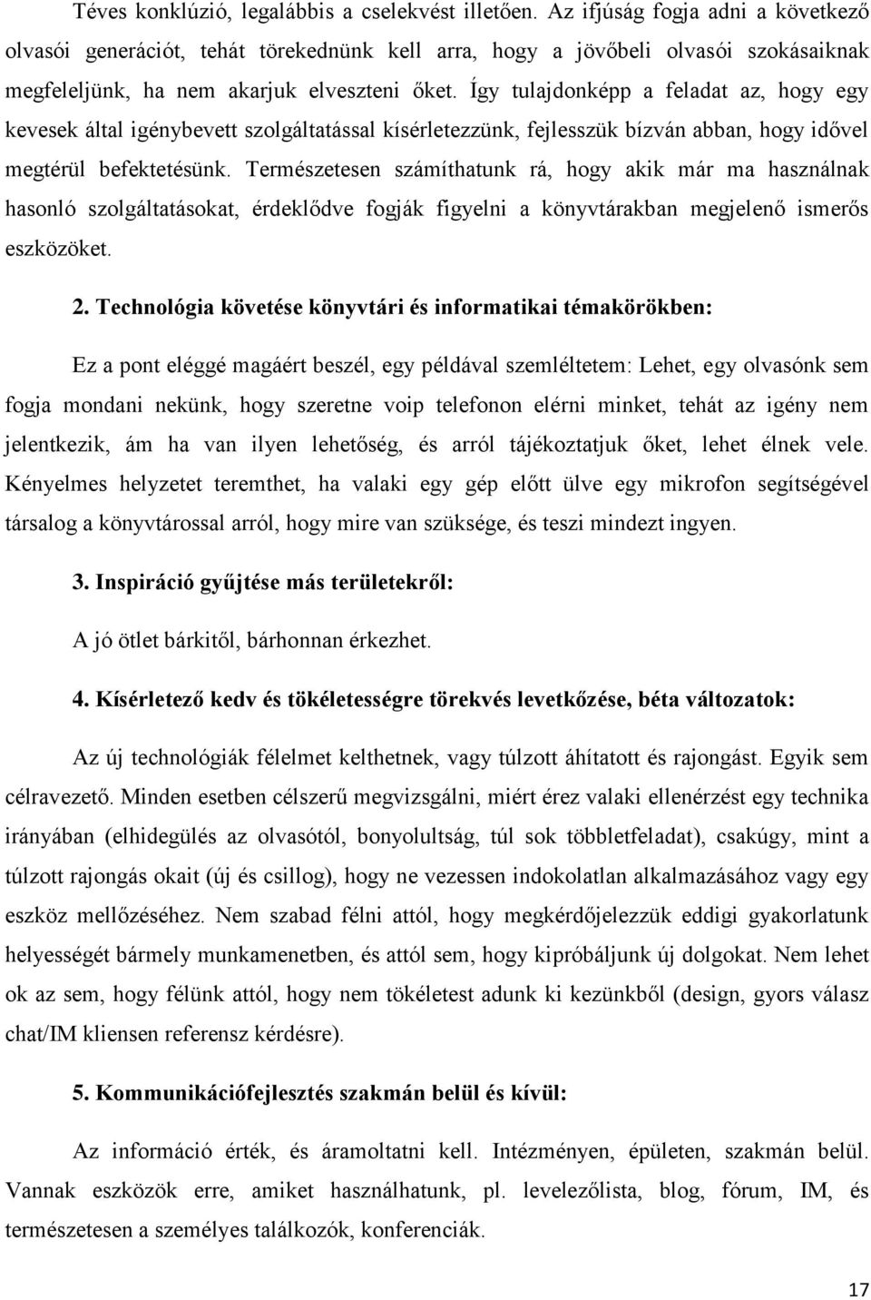 Így tulajdonképp a feladat az, hogy egy kevesek által igénybevett szolgáltatással kísérletezzünk, fejlesszük bízván abban, hogy idővel megtérül befektetésünk.