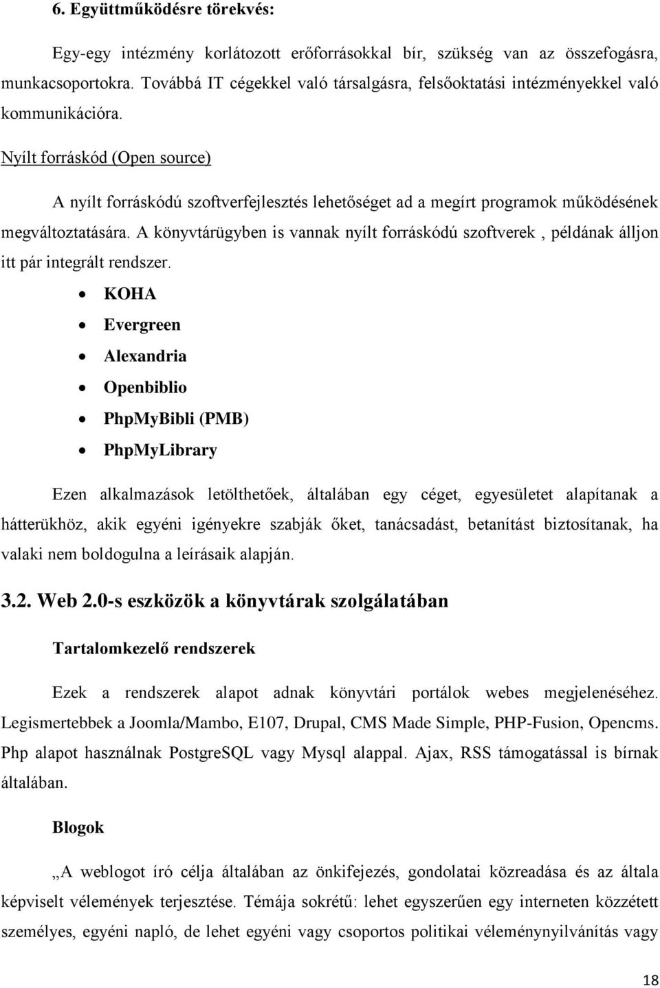 Nyílt forráskód (Open source) A nyílt forráskódú szoftverfejlesztés lehetőséget ad a megírt programok működésének megváltoztatására.