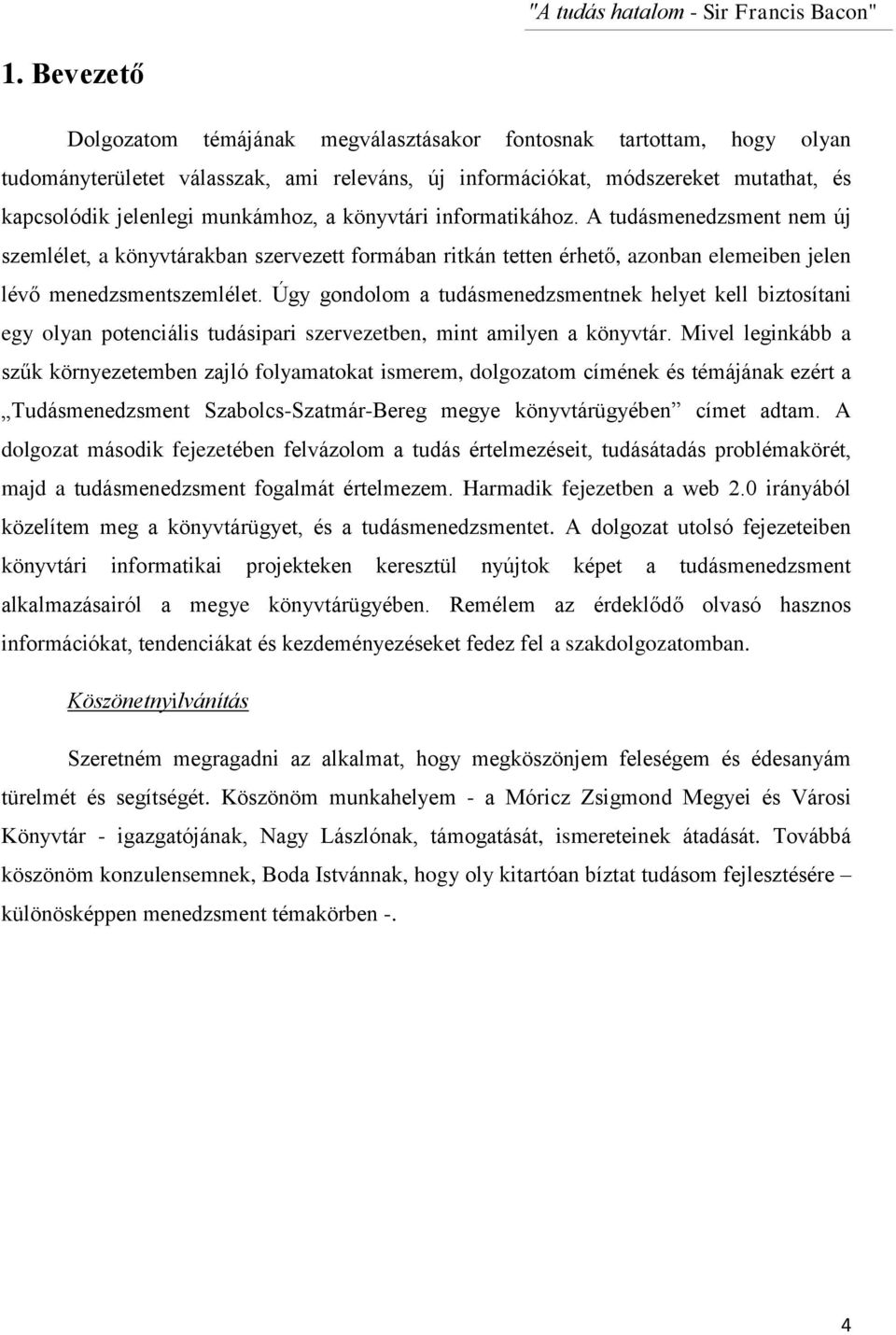 könyvtári informatikához. A tudásmenedzsment nem új szemlélet, a könyvtárakban szervezett formában ritkán tetten érhető, azonban elemeiben jelen lévő menedzsmentszemlélet.