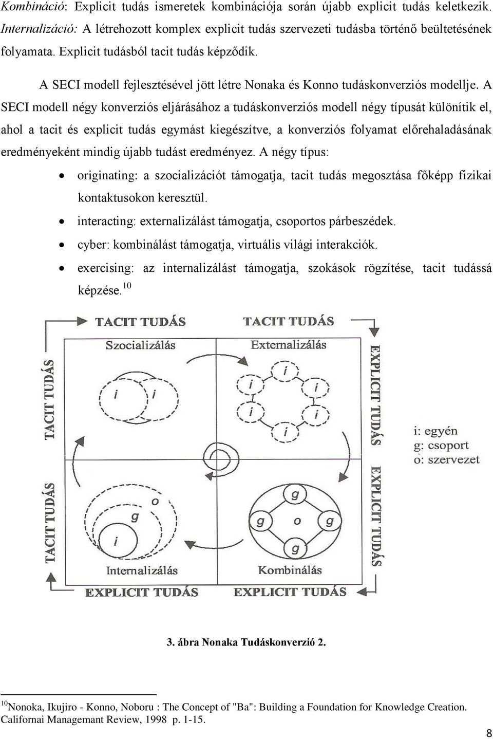 A SECI modell négy konverziós eljárásához a tudáskonverziós modell négy típusát különítik el, ahol a tacit és explicit tudás egymást kiegészítve, a konverziós folyamat előrehaladásának eredményeként