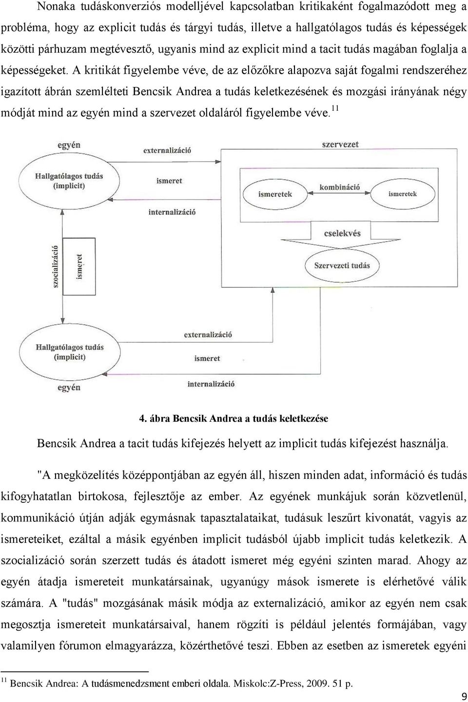 A kritikát figyelembe véve, de az előzőkre alapozva saját fogalmi rendszeréhez igazított ábrán szemlélteti Bencsik Andrea a tudás keletkezésének és mozgási irányának négy módját mind az egyén mind a