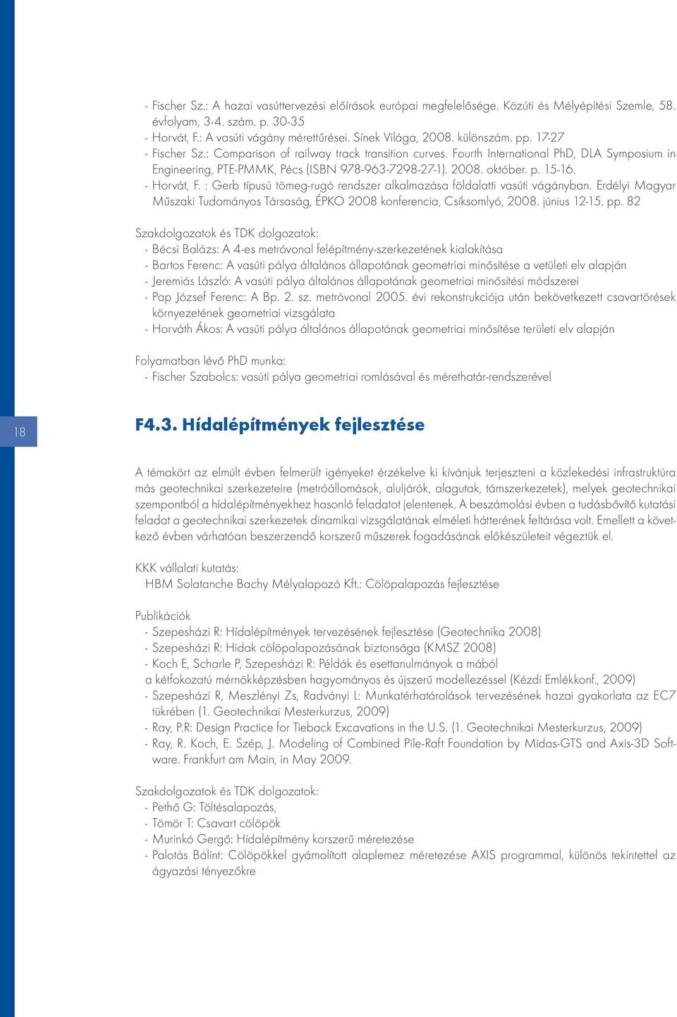 - Horvát, F. : Gerb típusú tömeg-rugó rendszer alkalmazása földalatti vasúti vágányban. Erdélyi Magyar Műszaki Tudományos Társaság, ÉPKO 2008 konferencia, Csíksomlyó, 2008. június 12-15. pp.