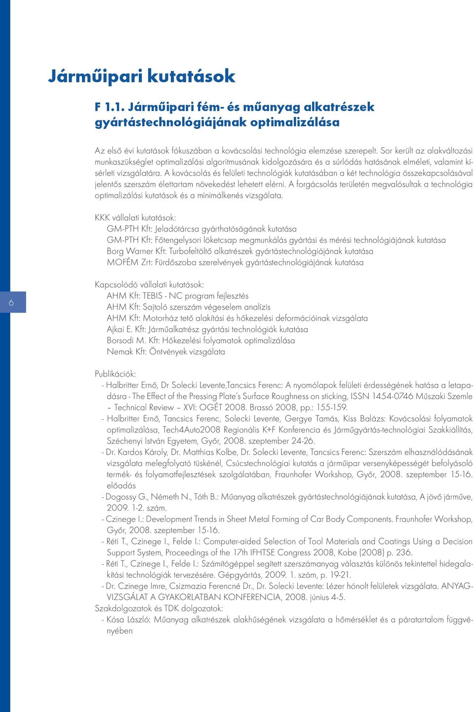 A kovácsolás és felületi technológiák kutatásában a két technológia összekapcsolásával jelentős szerszám élettartam növekedést lehetett elérni.