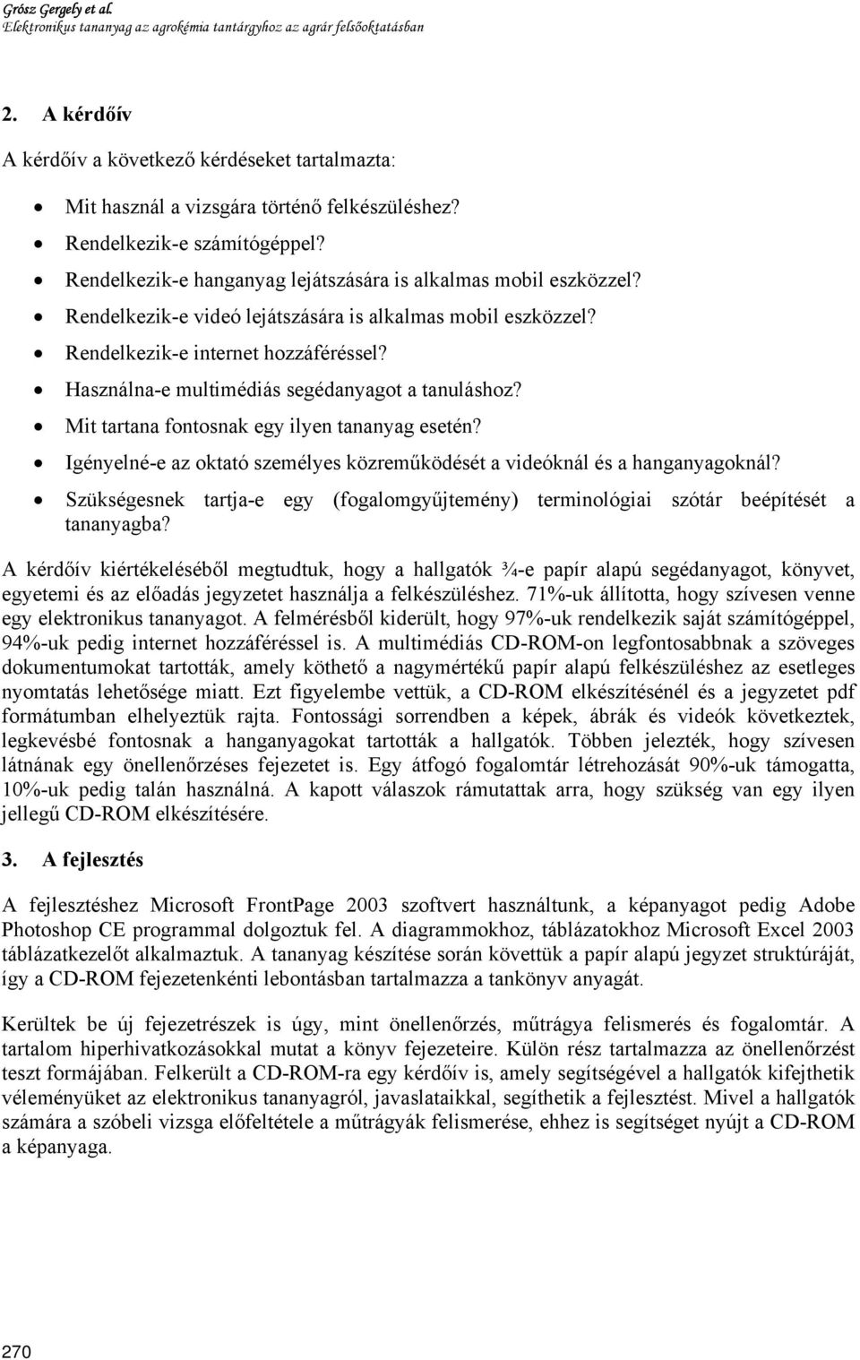 Használna-e multimédiás segédanyagot a tanuláshoz? Mit tartana fontosnak egy ilyen tananyag esetén? Igényelné-e az oktató személyes közreműködését a videóknál és a hanganyagoknál?