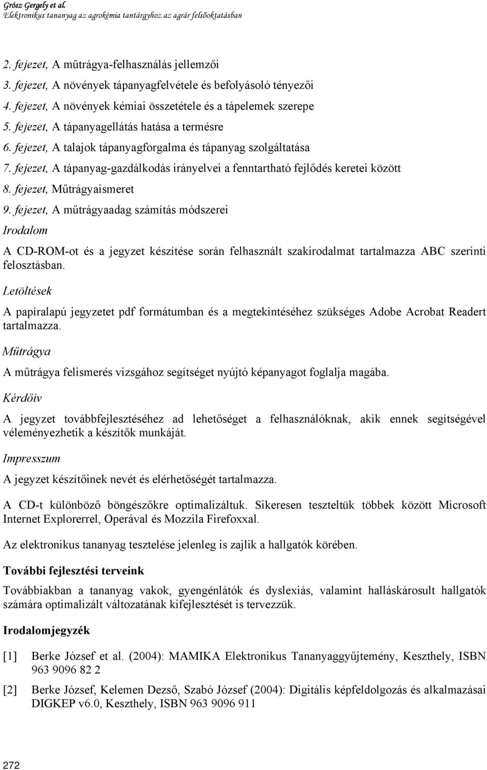 fejezet, A talajok tápanyagforgalma és tápanyag szolgáltatása 7. fejezet, A tápanyag-gazdálkodás irányelvei a fenntartható fejlődés keretei között 8. fejezet, Műtrágyaismeret 9.