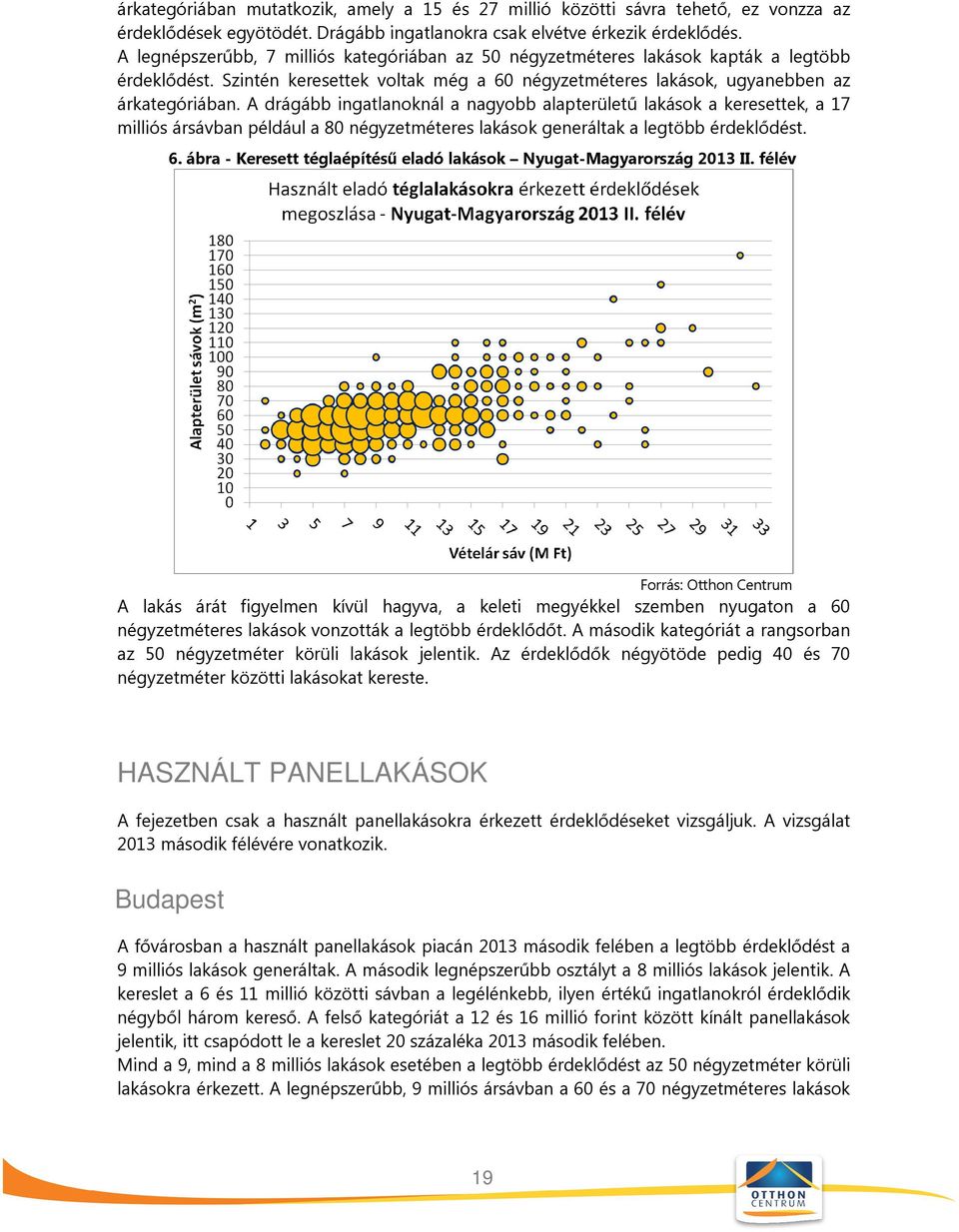 A drágább ingatlanoknál a nagyobb alapterületű lakások a keresettek, a 17 milliós ársávban például a 80 négyzetméteres lakások generáltak a legtöbb érdeklődést. 6.