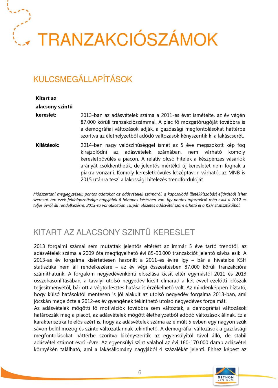 2014-ben nagy valószínűséggel ismét az 5 éve megszokott kép fog kirajzolódni az adásvételek számában, nem várható komoly keresletbővülés a piacon.