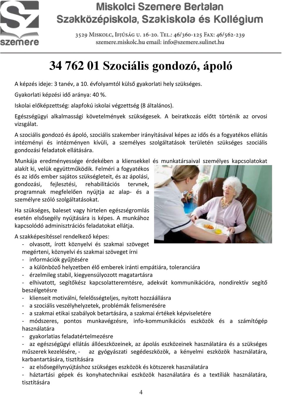 gondozási feladatok ellátására. Munkája eredményessége érdekében a kliensekkel és munkatársaival személyes kapcsolatokat alakít ki, velük együttműködik.