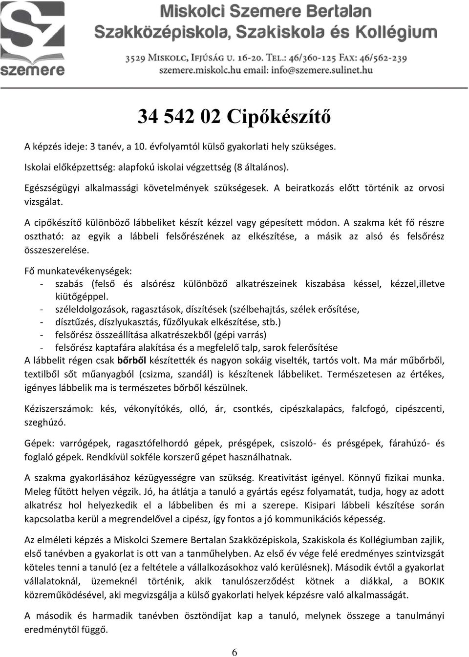 Fő munkatevékenységek: - szabás (felső és alsórész különböző alkatrészeinek kiszabása késsel, kézzel,illetve kiütőgéppel.