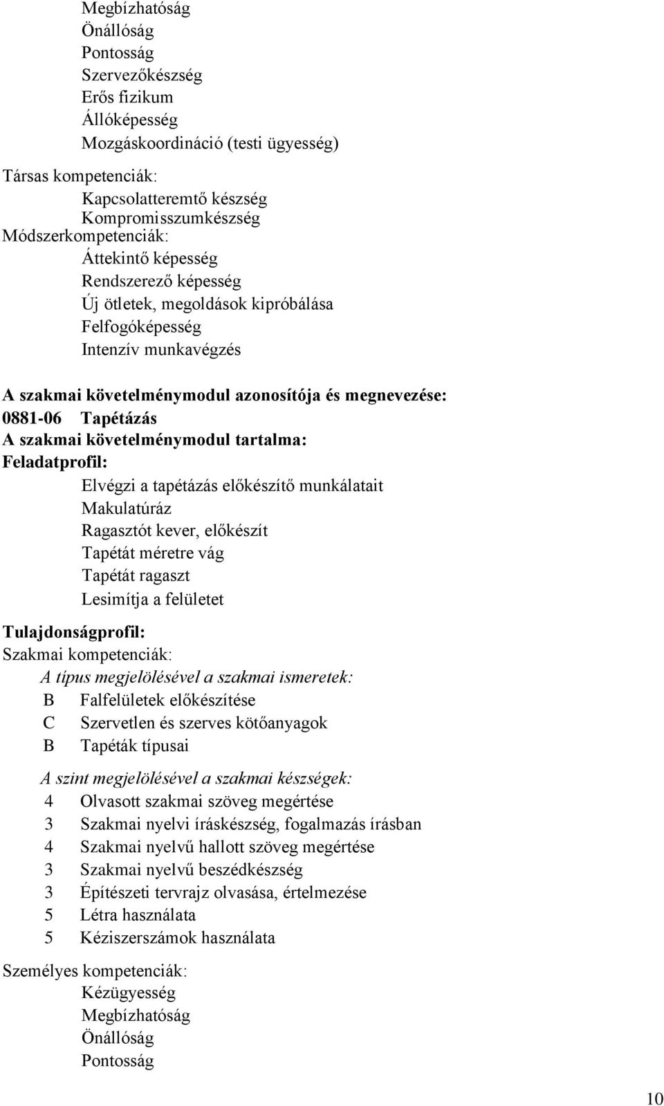 tartalma: Feladatprofil: Elvégzi a tapétázás előkészítő munkálatait Makulatúráz Ragasztót kever, előkészít Tapétát méretre vág Tapétát ragaszt Lesimítja a felületet Tulajdonságprofil: Szakmai