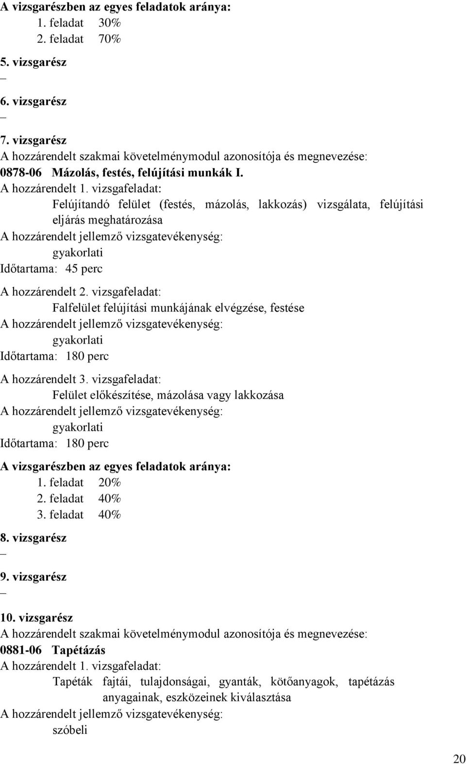 vizsgafeladat: Felújítandó felület (festés, mázolás, lakkozás) vizsgálata, felújítási eljárás meghatározása A hozzárendelt jellemző vizsgatevékenység: gyakorlati Időtartama: 45 perc A hozzárendelt 2.