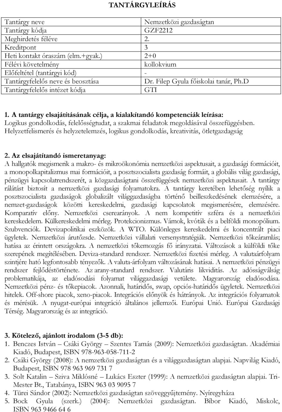 Helyzetfelismerés és helyzetelemzés, logikus gondolkodás, kreativitás, ötletgazdagság A hallgatók megismerik a makro- és mikroökonómia nemzetközi aspektusait, a gazdasági formációit, a