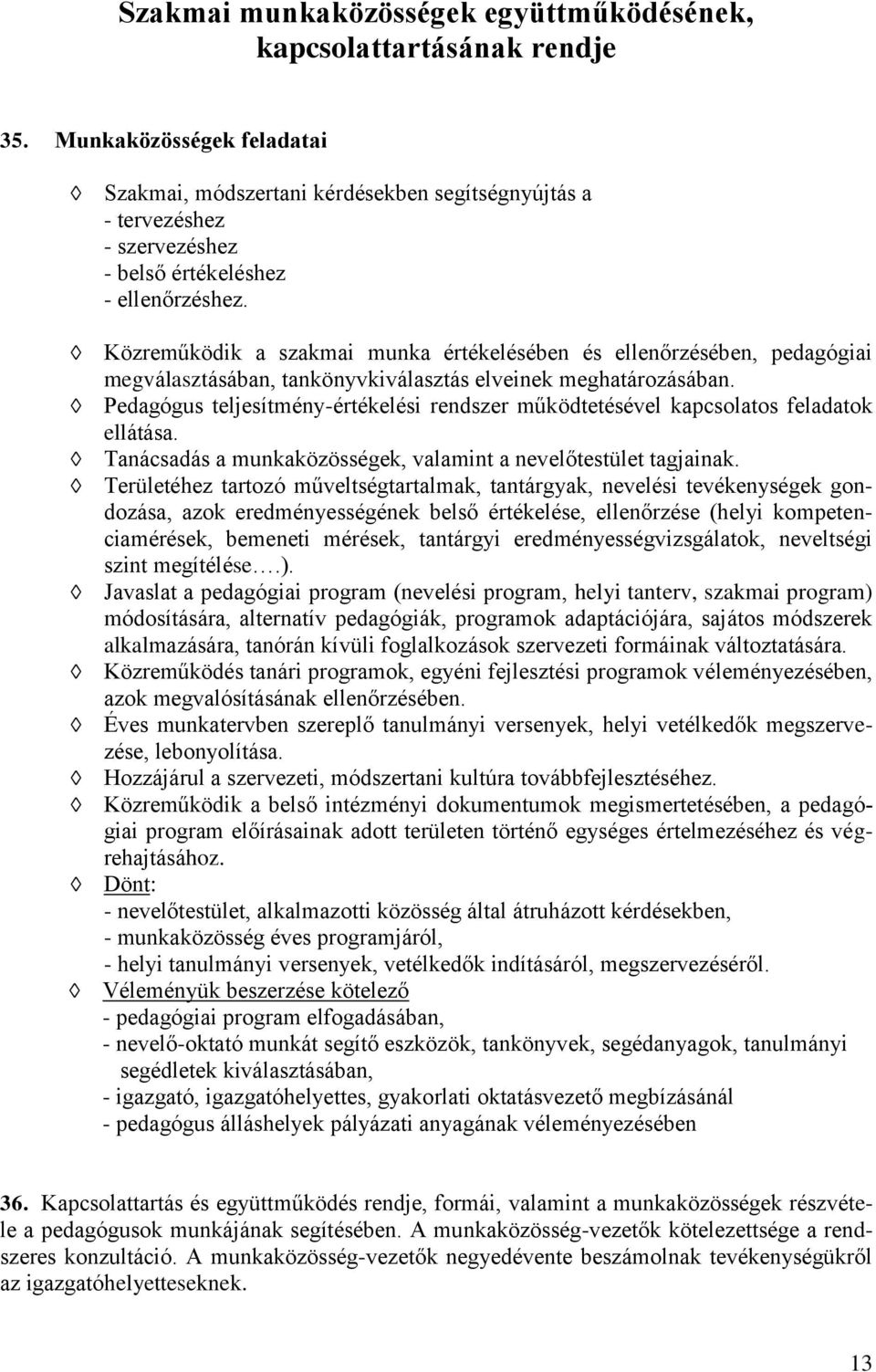 Közreműködik a szakmai munka értékelésében és ellenőrzésében, pedagógiai megválasztásában, tankönyvkiválasztás elveinek meghatározásában.