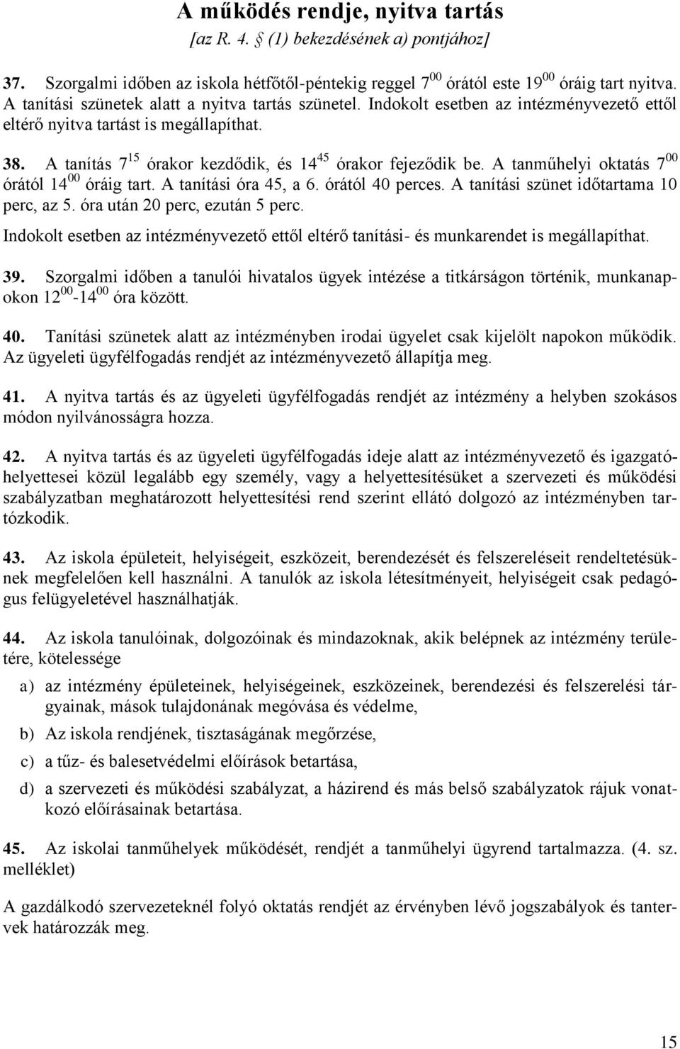 A tanműhelyi oktatás 7 00 órától 14 00 óráig tart. A tanítási óra 45, a 6. órától 40 perces. A tanítási szünet időtartama 10 perc, az 5. óra után 20 perc, ezután 5 perc.