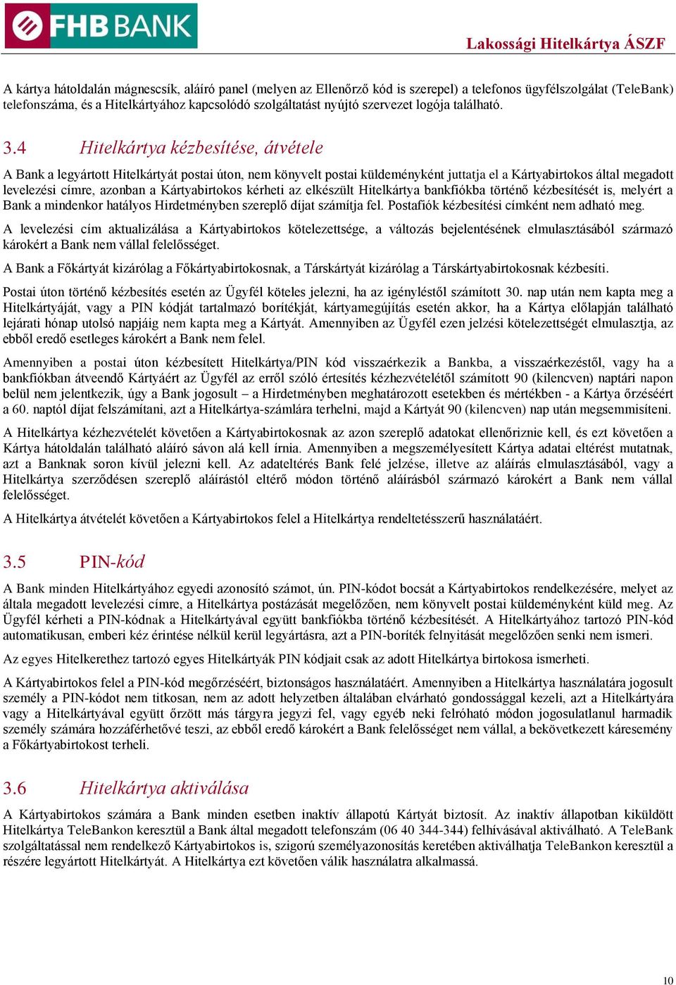 4 Hitelkártya kézbesítése, átvétele A Bank a legyártott Hitelkártyát postai úton, nem könyvelt postai küldeményként juttatja el a Kártyabirtokos által megadott levelezési címre, azonban a