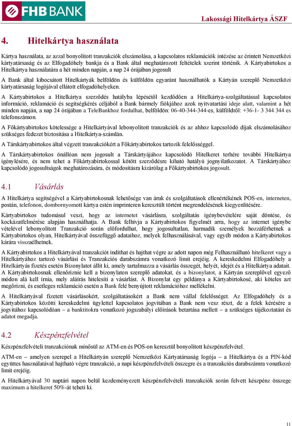 A Kártyabirtokos a Hitelkártya használatára a hét minden napján, a nap 24 órájában jogosult A Bank által kibocsátott Hitelkártyák belföldön és külföldön egyaránt használhatók a Kártyán szereplő