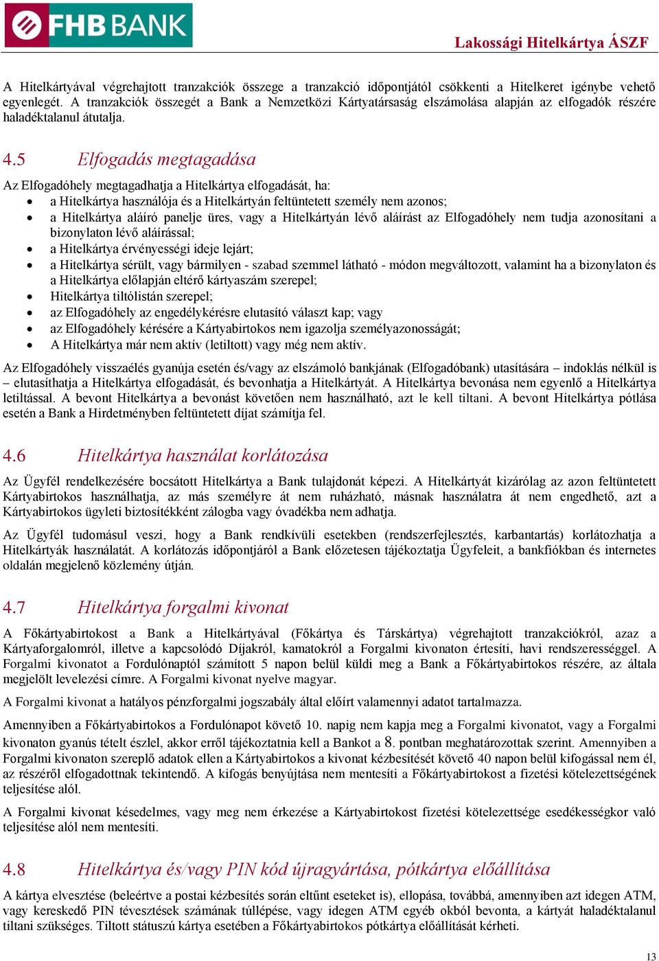 5 Elfogadás megtagadása Az Elfogadóhely megtagadhatja a Hitelkártya elfogadását, ha: a Hitelkártya használója és a Hitelkártyán feltüntetett személy nem azonos; a Hitelkártya aláíró panelje üres,