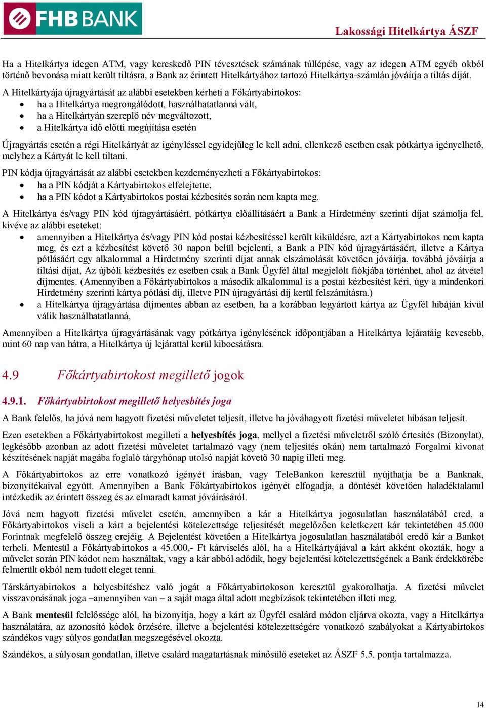 A Hitelkártyája újragyártását az alábbi esetekben kérheti a Főkártyabirtokos: ha a Hitelkártya megrongálódott, használhatatlanná vált, ha a Hitelkártyán szereplő név megváltozott, a Hitelkártya idő