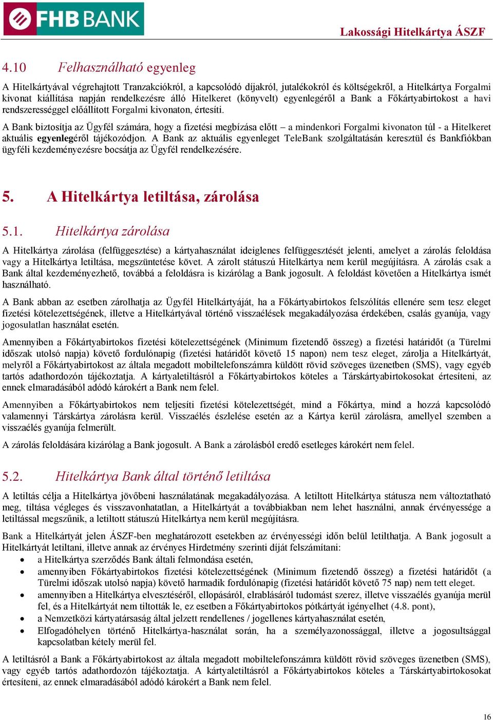 A Bank biztosítja az Ügyfél számára, hogy a fizetési megbízása előtt a mindenkori Forgalmi kivonaton túl - a Hitelkeret aktuális egyenlegéről tájékozódjon.