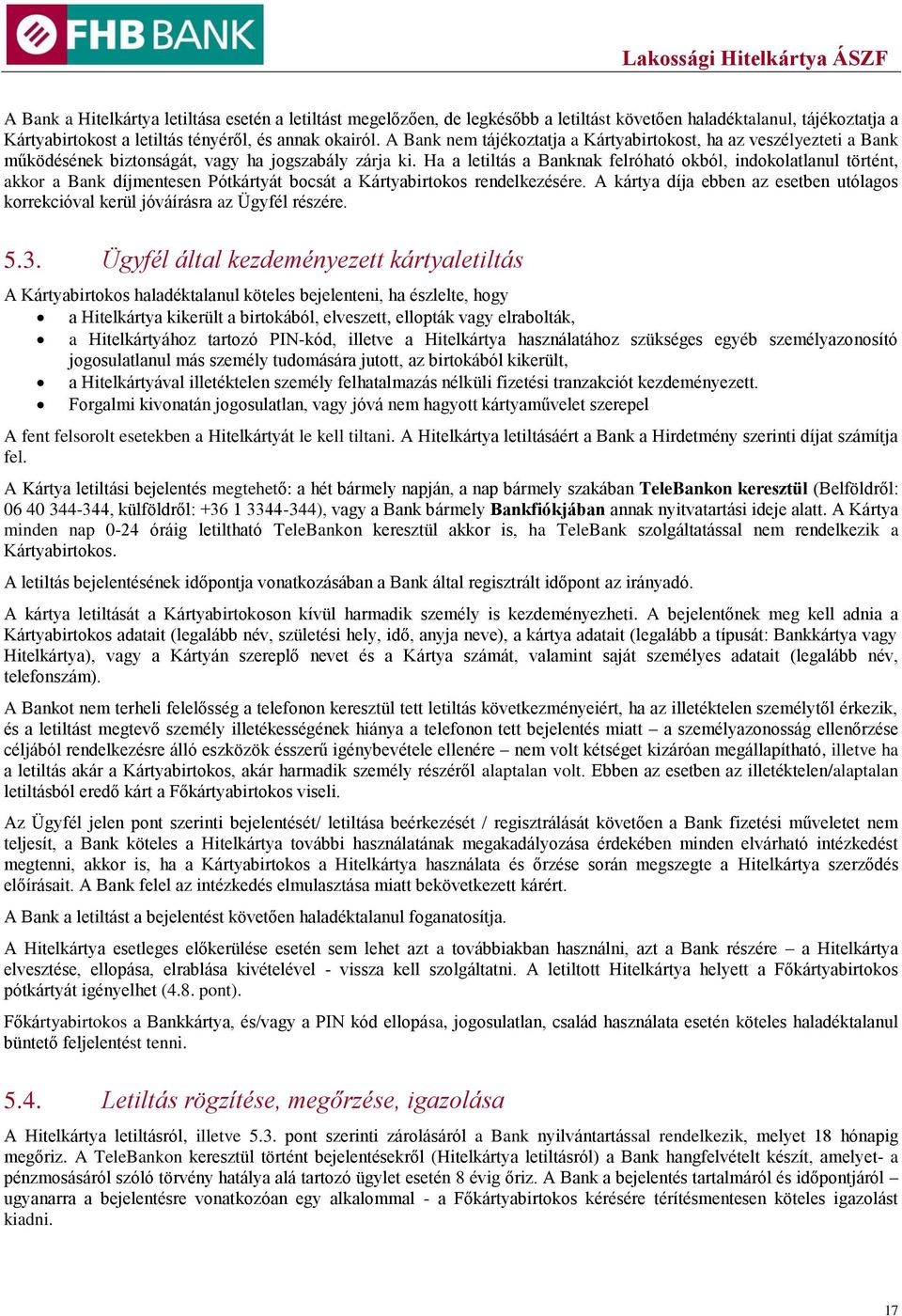 Ha a letiltás a Banknak felróható okból, indokolatlanul történt, akkor a Bank díjmentesen Pótkártyát bocsát a Kártyabirtokos rendelkezésére.