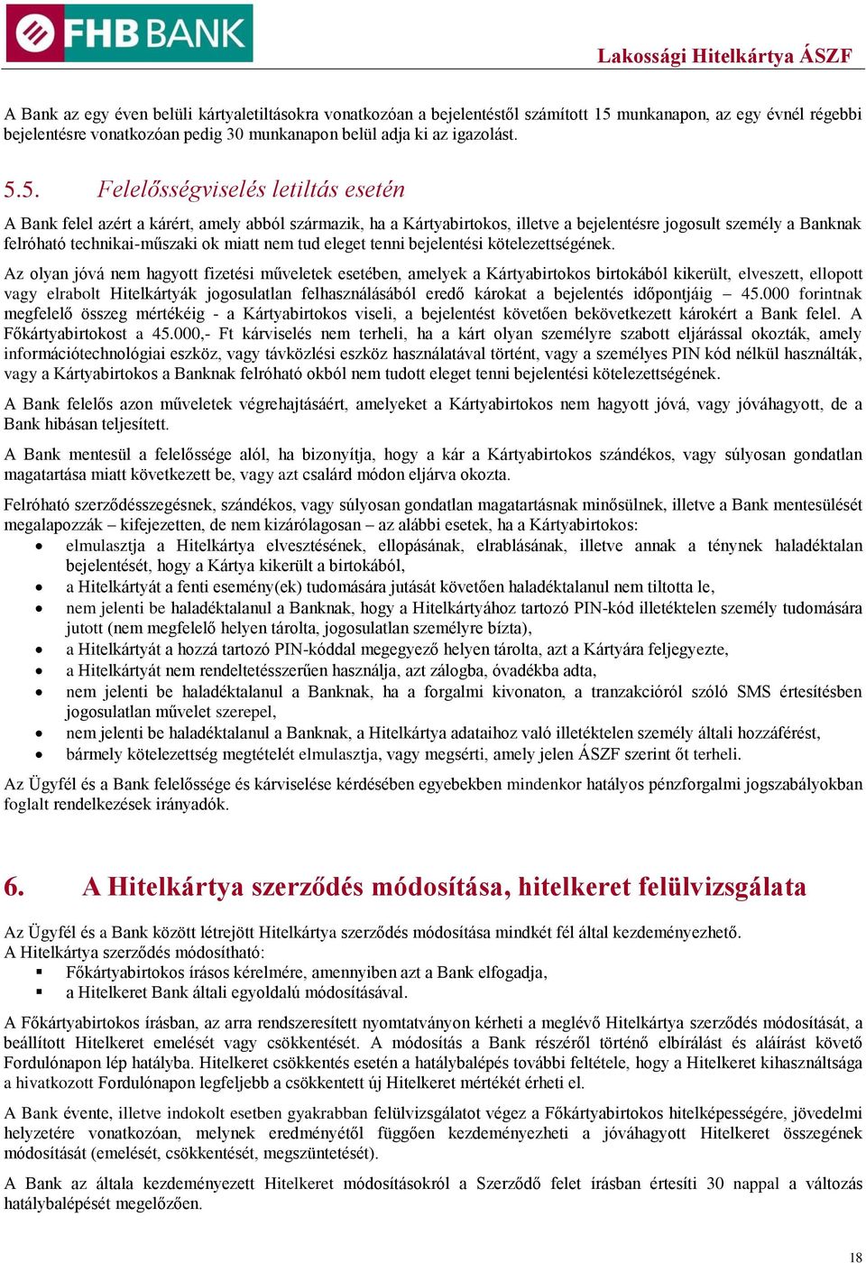 5. Felelősségviselés letiltás esetén A Bank felel azért a kárért, amely abból származik, ha a Kártyabirtokos, illetve a bejelentésre jogosult személy a Banknak felróható technikai-műszaki ok miatt