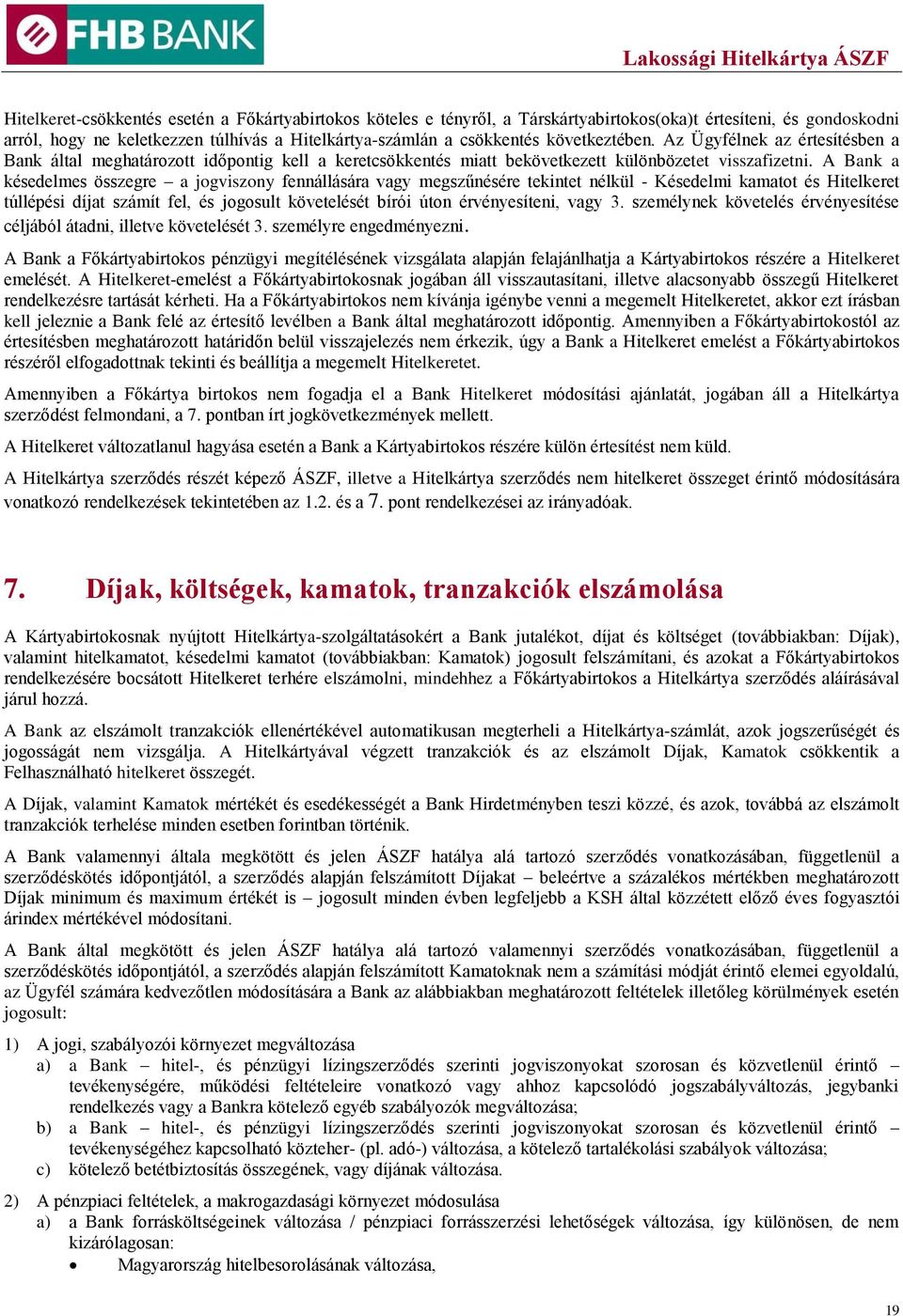 A Bank a késedelmes összegre a jogviszony fennállására vagy megszűnésére tekintet nélkül - Késedelmi kamatot és Hitelkeret túllépési díjat számít fel, és jogosult követelését bírói úton