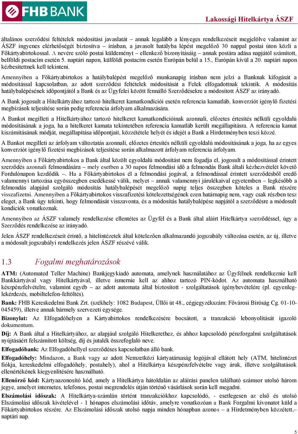 naptári napon, külföldi postacím esetén Európán belül a 15., Európán kívül a 20. naptári napon kézbesítettnek kell tekinteni.